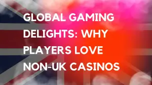 Read more about the article Global Gaming Delights: Why Players Love Non-UK Casinos